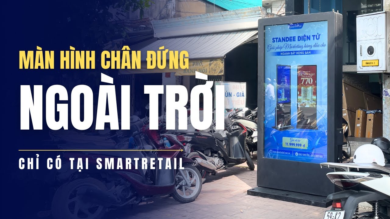 Màn Hình Quảng Cáo Chân Đứng Ngoài Trời Đã Có Mặt Tại SmartRetail | SmartRetail