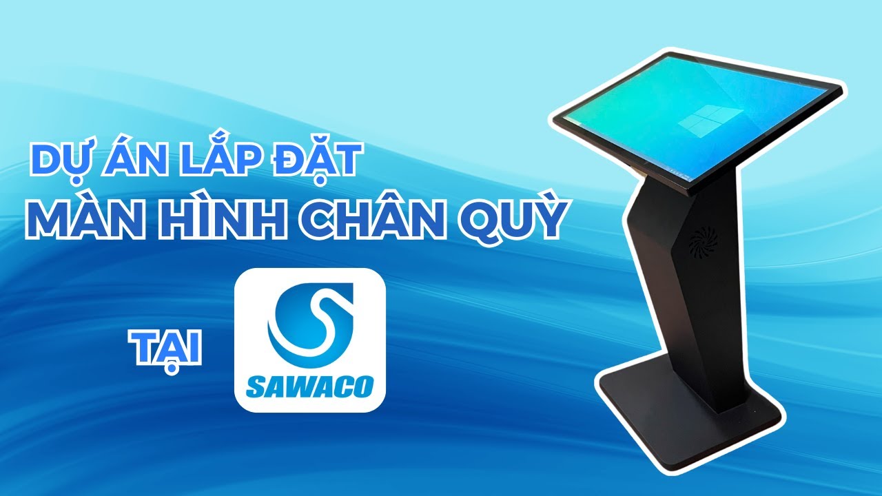 Lắp Đặt Màn Hình Cảm Ứng Chân Quỳ Tại Tổng Công Ty Cấp Nước Sài Gòn Sawaco | SmartRetail