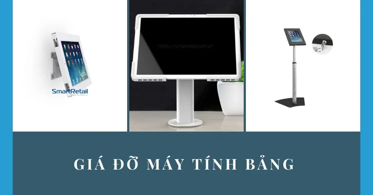 Giá đỡ Tablet: Giá đỡ máy tính bảng chân đứng | Giá đỡ Tablet để bàn | Giá đỡ Tablet treo tường | Giá đỡ Tablet chuẩn công nghiệp - SmartRetail