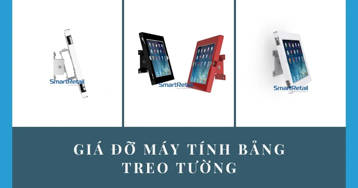 Giá đỡ Tablet: Giá đỡ máy tính bảng chân đứng | Giá đỡ Tablet để bàn | Giá đỡ Tablet treo tường | Giá đỡ Tablet chuẩn công nghiệp - SmartRetail